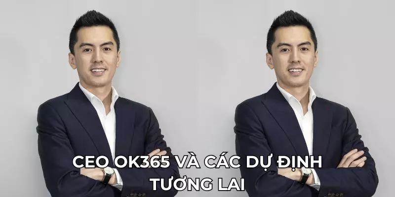 CEO OK365 và các dự định tương lai