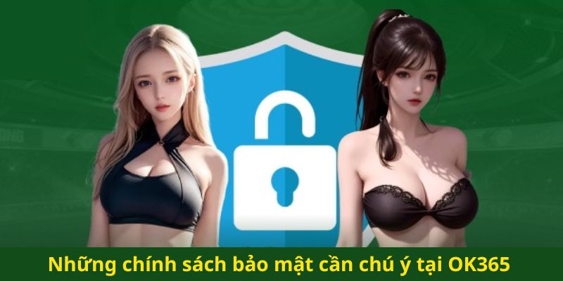 Đôi nét cần nắm rõ về quy định chính sách bảo mật tại OK365