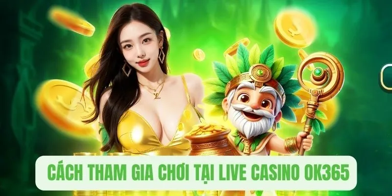 Chi tiết cách tham gia chơi game tại sảnh live casino OK365