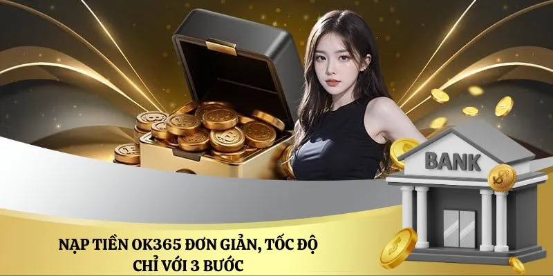 Nạp tiền OK365 đơn giản, tốc độ chỉ với 3 bước 