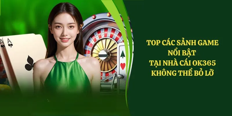 Top các sảnh game nổi bật tại nhà cái OK365 không thể bỏ lỡ